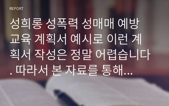 성희롱 성폭력 성매매 예방 교육 계획서 예시로 이런 계획서 작성은 정말 어렵습니다. 따라서 본 자료를 통해 쉽게 작성하기실 바랍니다. 끝 부분엔 가정 폭력 예방 계획서도 함께 첨부되어 있습니다.