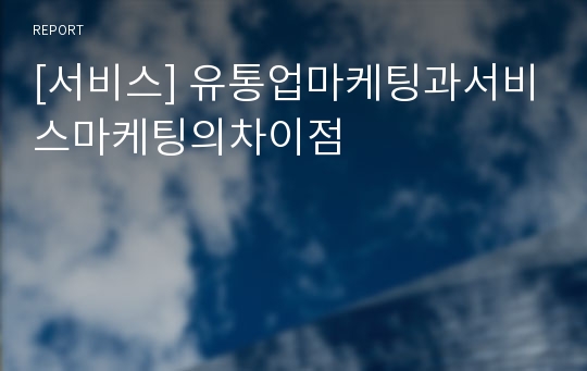 [서비스] 유통업마케팅과서비스마케팅의차이점