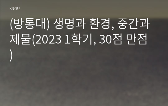 (방통대) 생명과 환경, 중간과제물(2023 1학기, 30점 만점)