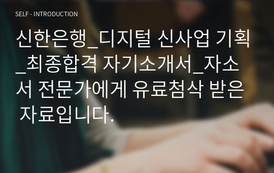 신한은행_디지털 신사업 기획_최종합격 자기소개서_자소서 전문가에게 유료첨삭 받은 자료입니다.