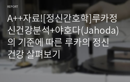 A++자료![정신간호학]루카정신건강분석+야호다(Jahoda)의 기준에 따른 루카의 정신건강 살펴보기