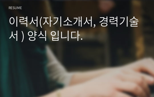 이력서(자기소개서, 경력기술서 ) 양식 입니다.