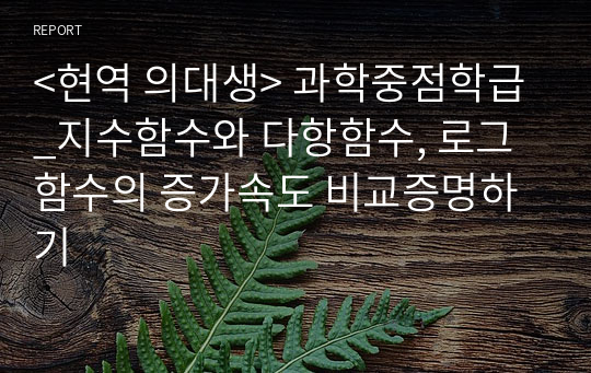 &lt;현역의대생&gt; 지수함수와 다항함수, 로그함수의 증가속도 비교증명하기_탐구보고서_미적분(세특)