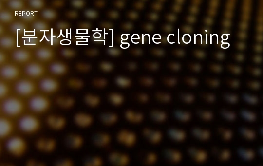 [분자생물학] gene cloning