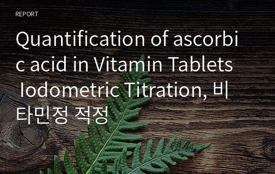 Quantification of ascorbic acid in Vitamin Tablets Iodometric Titration, 비타민정 적정