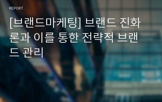 [브랜드마케팅] 브랜드 진화론과 이를 통한 전략적 브랜드 관리