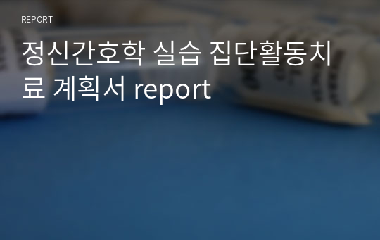 정신간호학 실습 집단활동치료 계획서 report