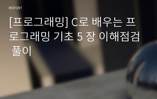 [프로그래밍] C로 배우는 프로그래밍 기초 5 장 이해점검 풀이