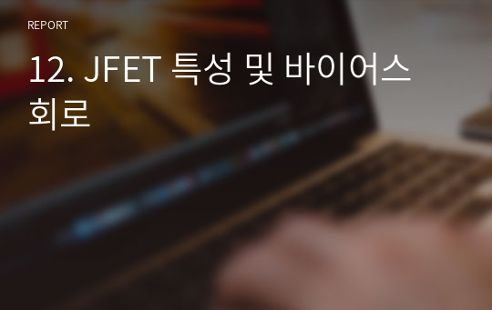 울산대학교 전기전자실험 12. JFET 특성 및 바이어스 회로