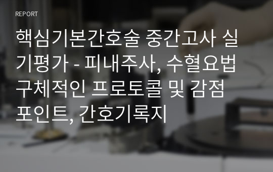 핵심기본간호술 중간고사 실기평가 - 피내주사, 수혈요법 구체적인 프로토콜 및 감점 포인트, 간호기록지