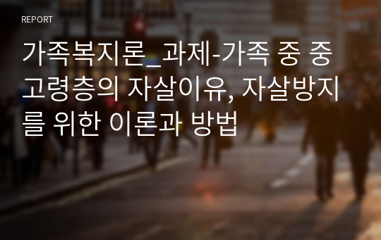 가족복지론_과제-가족 중 중고령층의 자살이유, 자살방지를 위한 이론과 방법