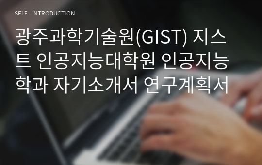 광주과학기술원(GIST) 지스트 인공지능대학원 인공지능학과 자기소개서 연구계획서