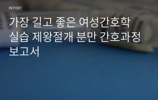 가장 길고 좋은 여성간호학 실습 제왕절개 분만 간호과정보고서