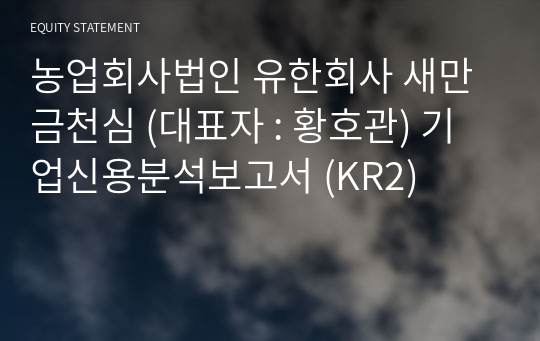 농업회사법인 유한회사 새만금천심 기업신용분석보고서 (KR2)