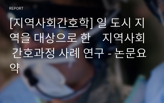 [지역사회간호학] 일 도시 지역을 대상으로 한    지역사회 간호과정 사례 연구 - 논문요약