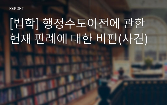 [법학] 행정수도이전에 관한 헌재 판례에 대한 비판(사견)