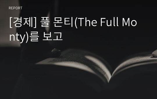 [경제] 풀 몬티(The Full Monty)를 보고