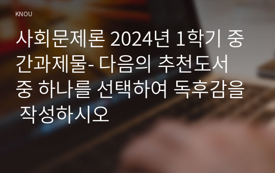 사회문제론 2024년 1학기 중간과제물- 다음의 추천도서 중 하나를 선택하여 독후감을 작성하시오