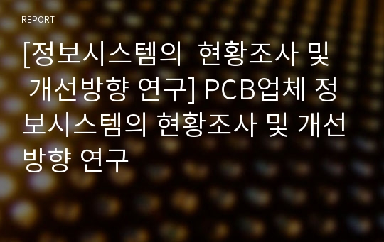 [정보시스템의 현황조사 및 개선방향 연구] PCB업체 정보시스템의 현황조사 및 개선방향 연구