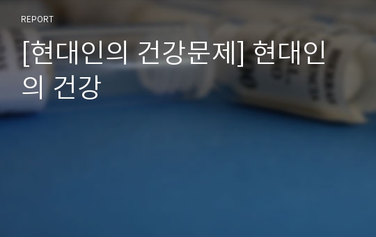 [현대인의 건강문제] 현대인의 건강