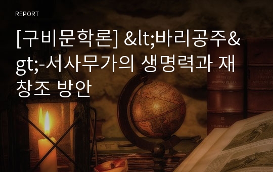 [구비문학론] &lt;바리공주&gt;-서사무가의 생명력과 재창조 방안