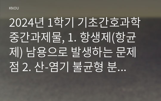 2024년 1학기 기초간호과학 중간과제물, 1. 항생제(항균제) 남용으로 발생하는 문제점 2. 산-염기 불균형 분류(4가지)를 설명 3. 종양이 인체에 미치는 국소 및 전신 영향