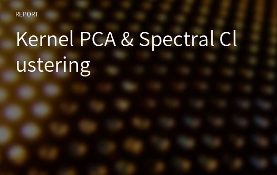 Kernel PCA &amp; Spectral Clustering