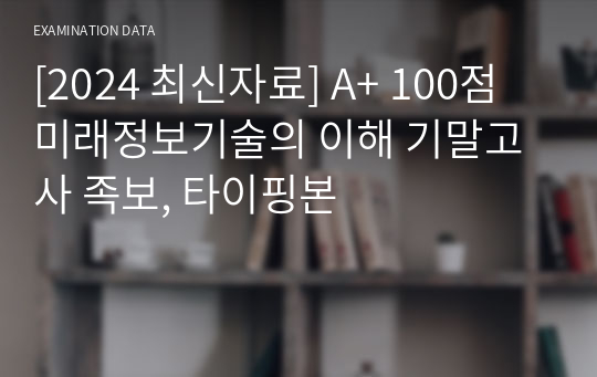 [2024-1] A+ 100점 미래정보기술의 이해 기말고사 족보, 타이핑본