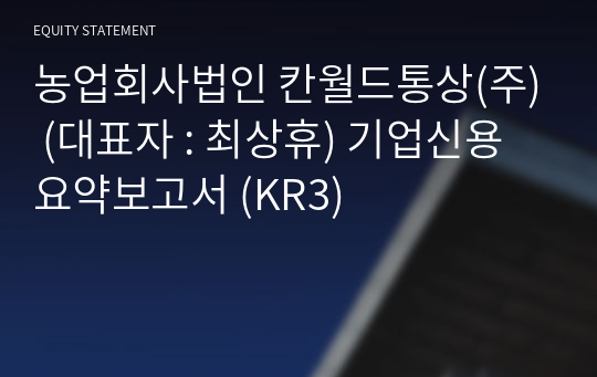 농업회사법인 칸월드통상(주) 기업신용요약보고서 (KR3)