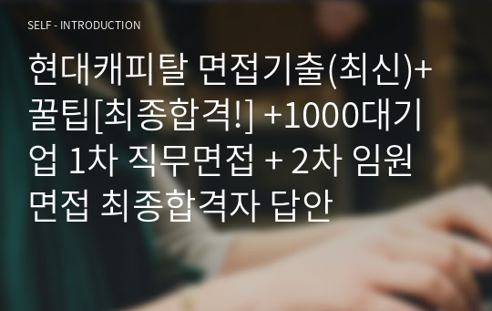 현대캐피탈 면접기출(최신)+꿀팁[최종합격!] +1000대기업 1차 직무면접 + 2차 임원면접 최종합격자 답안