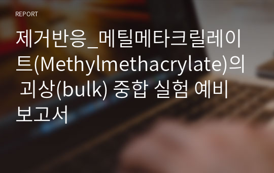 제거반응_메틸메타크릴레이트(Methylmethacrylate)의 괴상(bulk) 중합 실험 예비보고서