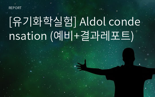 [유기화학실험] Aldol condensation (예비+결과레포트)