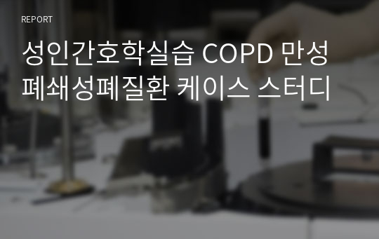 성인간호학실습 COPD 만성폐쇄성폐질환 케이스 스터디