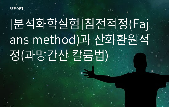 [분석화학실험]침전적정(Fajans method)과 산화환원적정(과망간산 칼륨법)