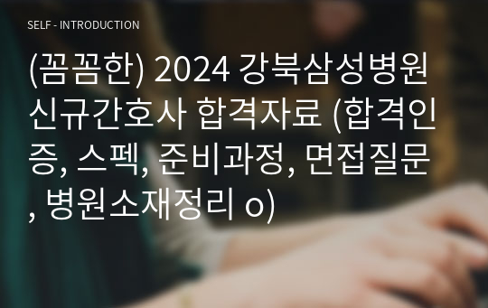 (꼼꼼한) 2024 강북삼성병원 신규간호사 합격자료 (합격인증, 스펙, 준비과정, 면접질문, 병원소재정리 o)