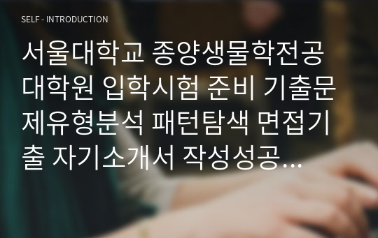 서울대학교 종양생물학전공 대학원 입학시험 준비 기출문제유형분석 패턴탐색 면접기출 자기소개서 작성성공패턴 논술주제 연구계획서견본 지원동기작성요령 어학능력검증문제