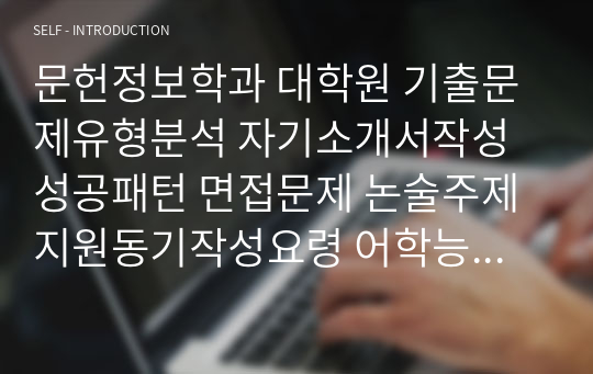 문헌정보학과 대학원 기출문제유형분석 자기소개서작성성공패턴 면접문제 논술주제 지원동기작성요령 어학능력검증기출문제 학습계획서 학업계획서