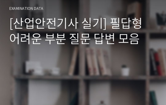 [산업안전기사 실기] 필답형 어려운 부분 질문 답변 모음