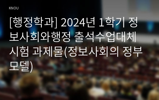 [행정학과] 2024년 1학기 정보사회와행정 출석수업대체시험 과제물(정보사회의 정부모델)