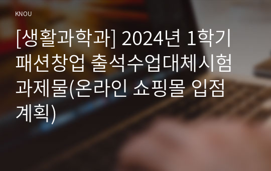 [생활과학과] 2024년 1학기 패션창업 출석수업대체시험 과제물(온라인 쇼핑몰 입점 계획)