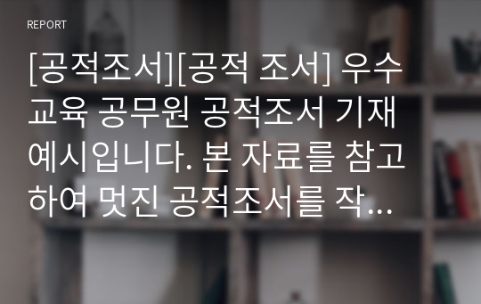 [공적조서][공적 조서] 우수 교육 공무원 공적조서 기재 예시입니다. 본 자료를 참고하여 멋진 공적조서를 작성하시길 바랍니다.