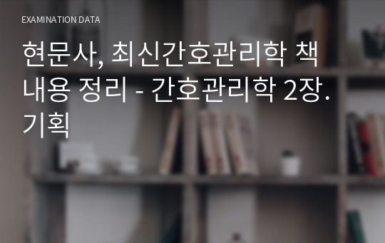 현문사, 최신간호관리학 책 내용 정리 - 간호관리학 2장. 기획