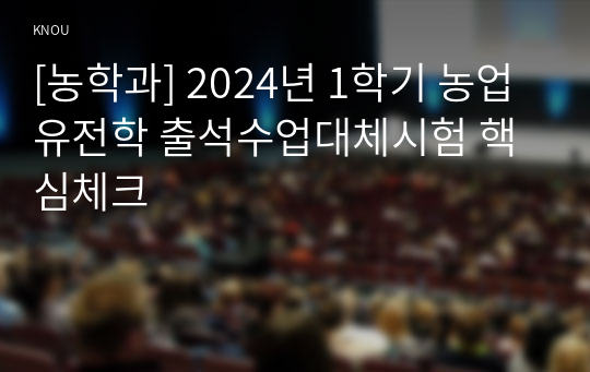 [농학과] 2024년 1학기 농업유전학 출석수업대체시험 핵심체크