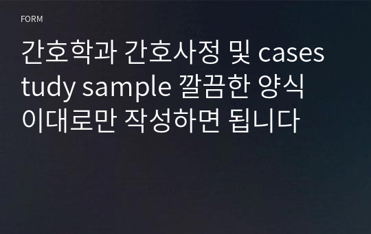 간호학과 간호사정 및 casestudy sample 깔끔한 양식 이대로만 작성하면 됩니다