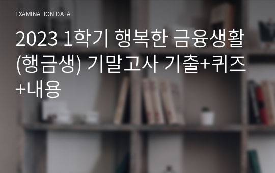 2023 1학기 행복한 금융생활(행금생) 기말고사 기출+퀴즈+내용