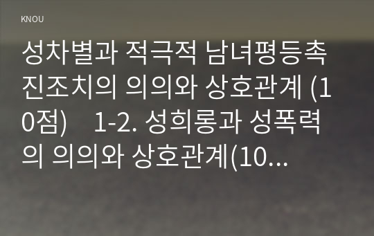 성차별과 적극적 남녀평등촉진조치의 의의와 상호관계 (10점)    1-2. 성희롱과 성폭력의 의의와 상호관계(10점)    1-3. 성차별과 성희롱 및 젠더폭력의 상호관계(10점)    1-4. 모성보호와 돌봄노동 지원의 의의와 상호관계(10점)