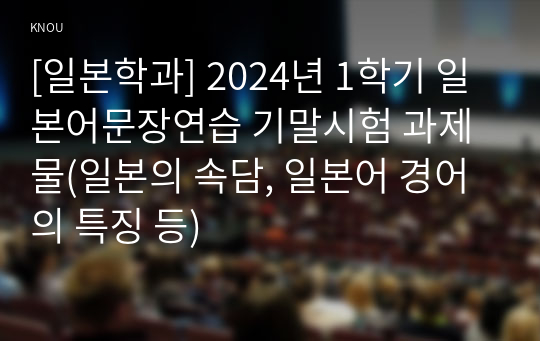 [일본학과] 2024년 1학기 일본어문장연습 기말시험 과제물(일본의 속담, 일본어 경어의 특징 등)