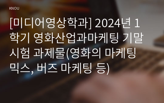 [미디어영상학과] 2024년 1학기 영화산업과마케팅 기말시험 과제물(영화의 마케팅 믹스, 버즈 마케팅 등)