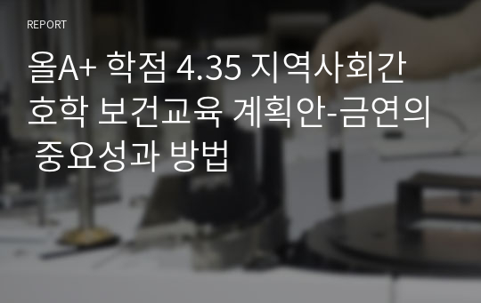 올A+ 학점 4.35 지역사회간호학 보건교육 계획안-금연의 중요성과 방법