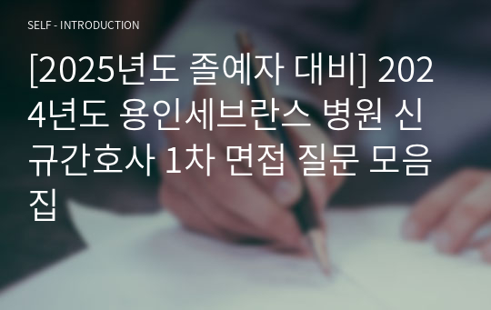 [2025년도 졸예자 대비] 2024년도 용인세브란스 병원 신규간호사 1차 면접 질문 모음집